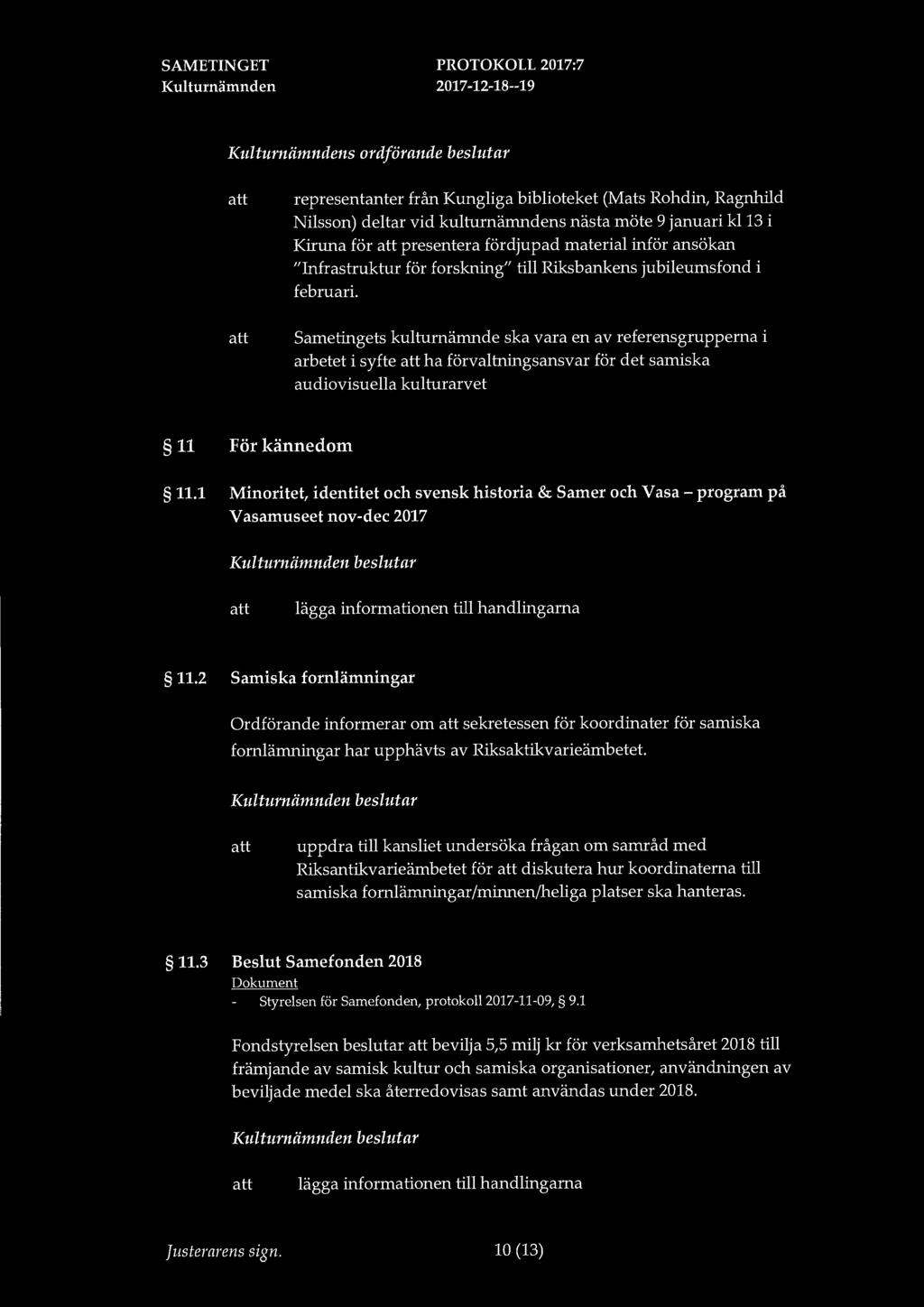 s ordförande beslutar representanter från Kungliga biblioteket (Mats Rohdin, Ragnhild Nilsson) deltar vid kulturnämndens nästa möte 9 januari kl13 i Kiruna för presentera fördjupad material inför