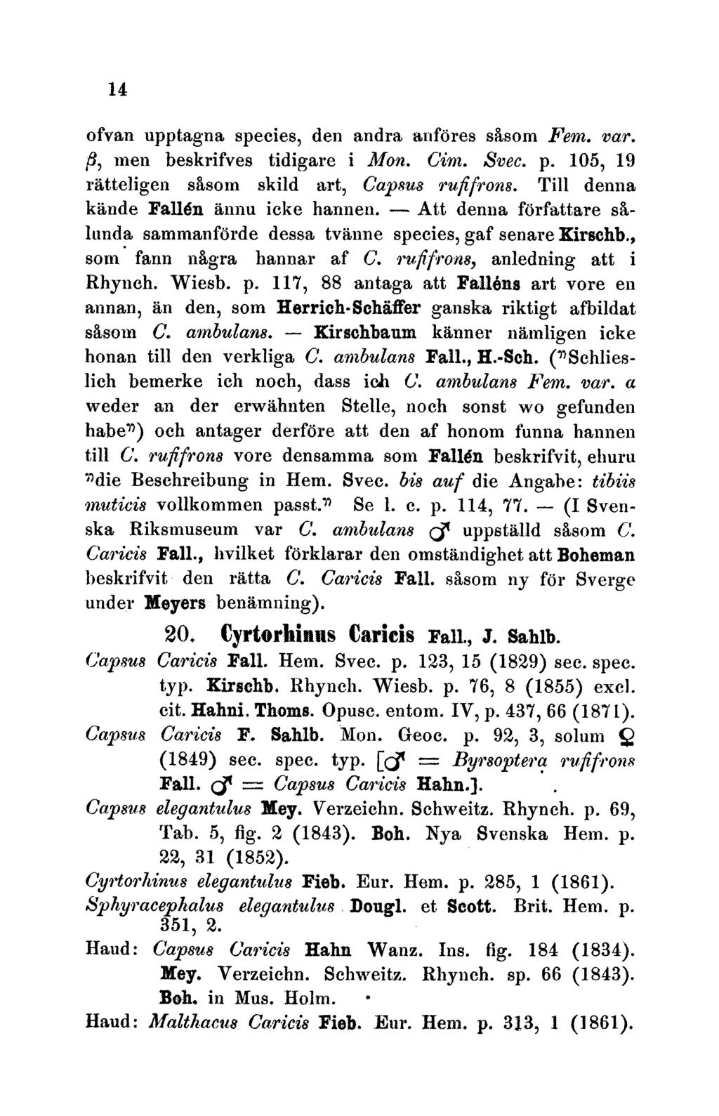 14 ofvan upptagna species, den andra anfores sasom Feem. var.,s men beskrifves tidigare i Mon. Oim. Svec. p. 105, 19 ratteligen s&asomn skild art, Capsus ruflfron8.