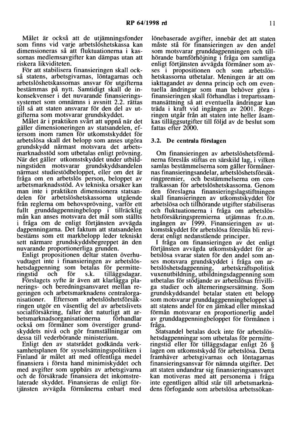 RP 64/1998 rd 11 Målet är också att de utjämningsfonder som finns vid varje arbetslöshetskassa kan dimensioneras så att fluktuationerna i kassornas medlemsavgifter kan dämpas utan att riskera