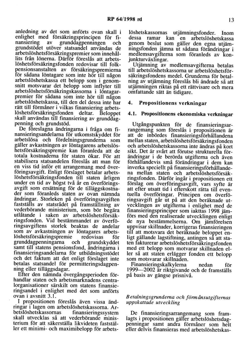 RP 64/1998 rd 13 anledning av det som anförts ovan skall i enlighet med försäkringsprincipen för finansiering av grunddagpenningen och grundstödet utöver statsandel användas de