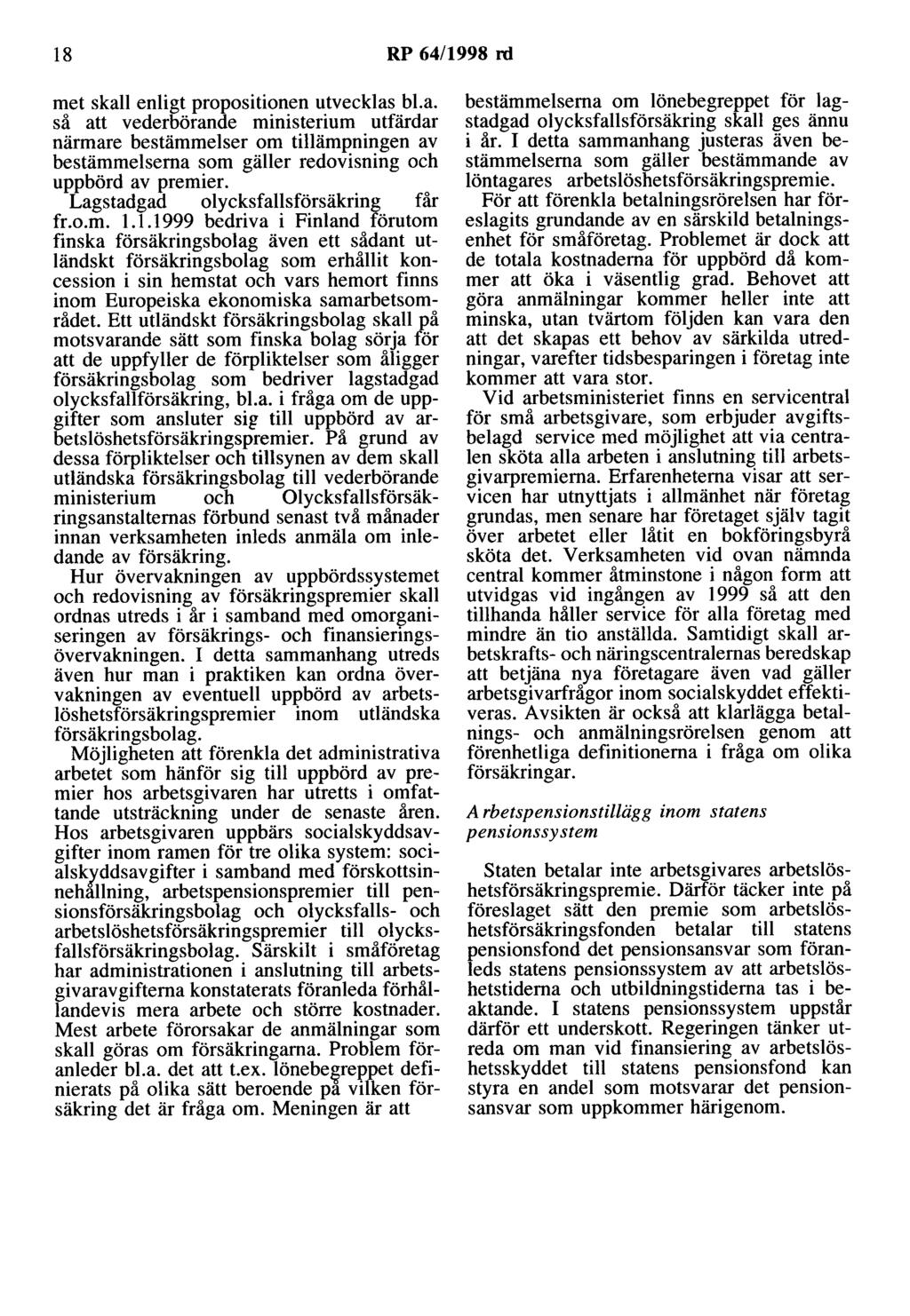 18 RP 64/1998 rd met skall enligt propositionen utvecklas bl.a. så att vederbörande ministerium utfärdar närmare bestämmelser om tillämpningen av bestämmelserna som gäller redovisning och uppbörd av premier.