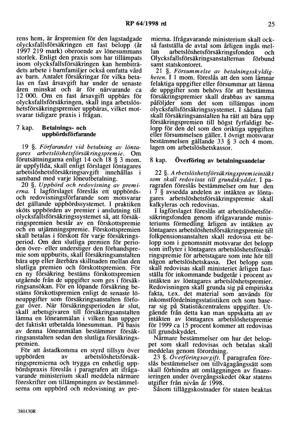 RP 64/1998 rd 25 rens hem, är årspremien för den lagstadgade olycksfallsförsäkringen ett fast belopp (år 1997 219 mark) oberoende av lönesummans storlek.