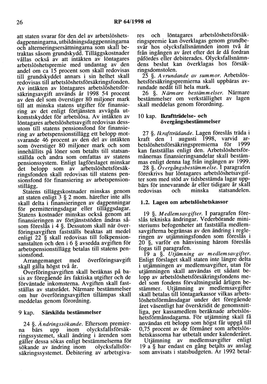 26 RP 64/1998 rd att staten svarar för den del av arbetslöshetsdagpenningarna, utbildningsdaggpenningarna och alterneringsersättningarna som skall betraktas såsom grundskydd.