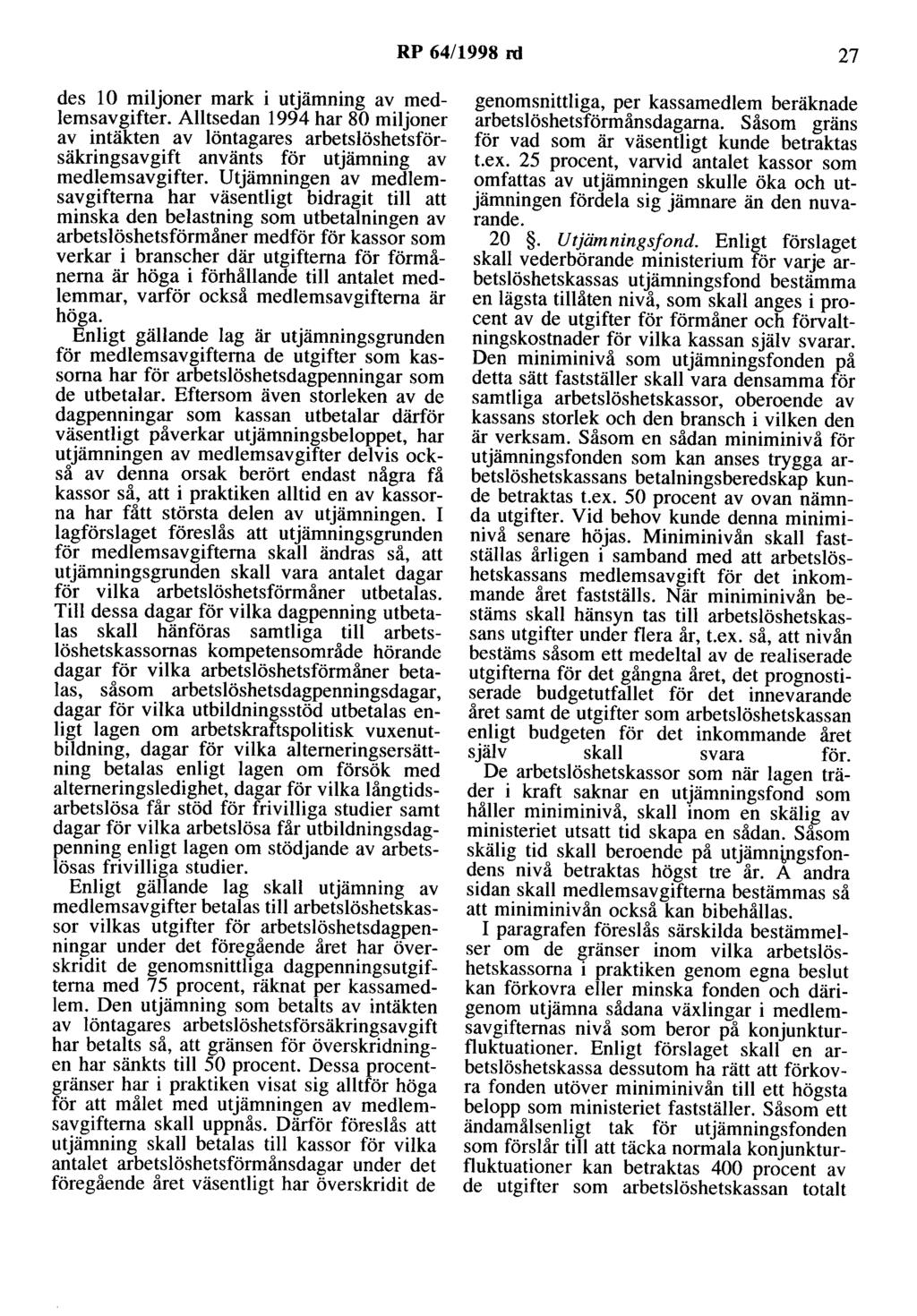 RP 64/1998 rd 27 des l O miljoner mark i utjämning av medlemsavgifter. Alltsedan 1994 har 80 miljoner av intäkten av löntagares arbetslöshetsförsäkringsavgift använts för utjämning av medlemsavgifter.