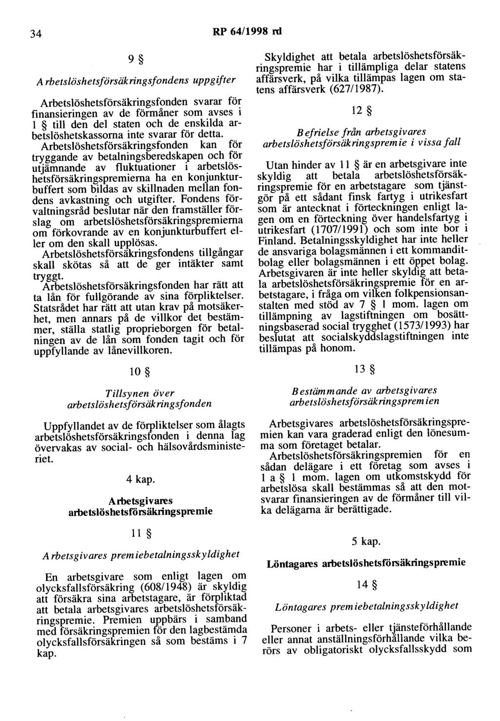 34 RP 64/1998 rd 9 Arbetslöshetsförsäkringsfondens uppgifter Arbetslöshetsförsäkringsfonden svarar för finansieringen av de förmåner som avses i l till den del staten och de enskilda