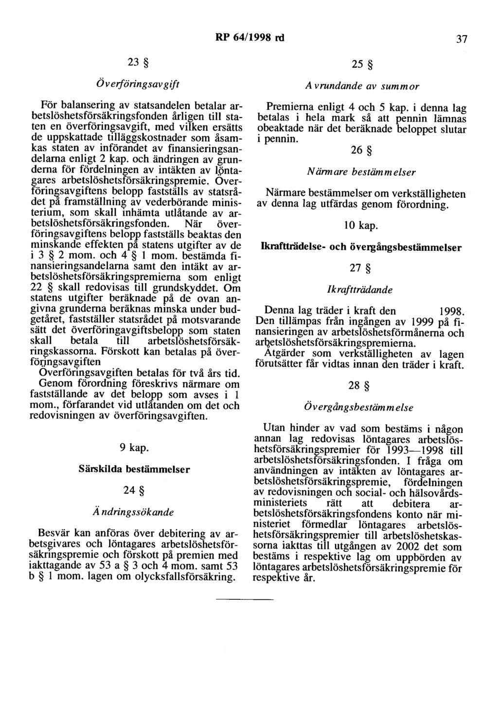 RP 64/1998 rd 37 23 Överföringsav gift För balansering av statsandelen betalar arbetslöshetsförsäkringsfonden årligen till staten en överföringsavgift, med vilken ersätts de uppskattade