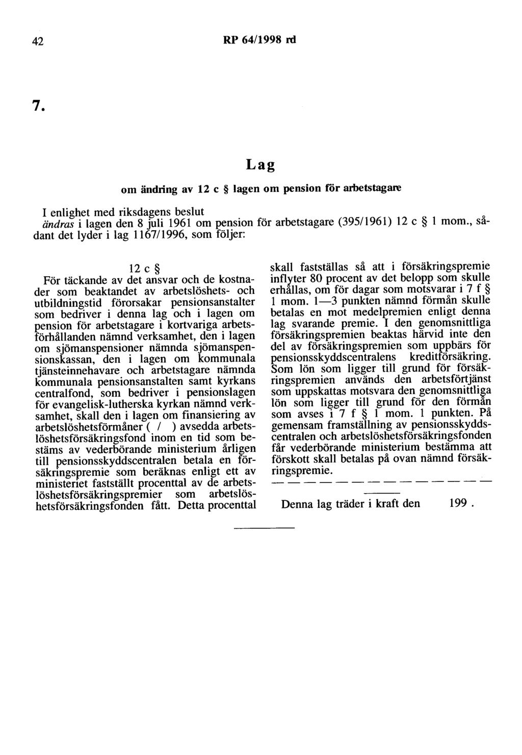 42 RP 64/1998 rd 7. Lag om ändring av 12 c lagen om pension rör arbetstagare I enlighet med riksdagens beslut ändras i lagen den 8 juli 1961 om pension för arbetstagare (395/1961) 12 c l mom.