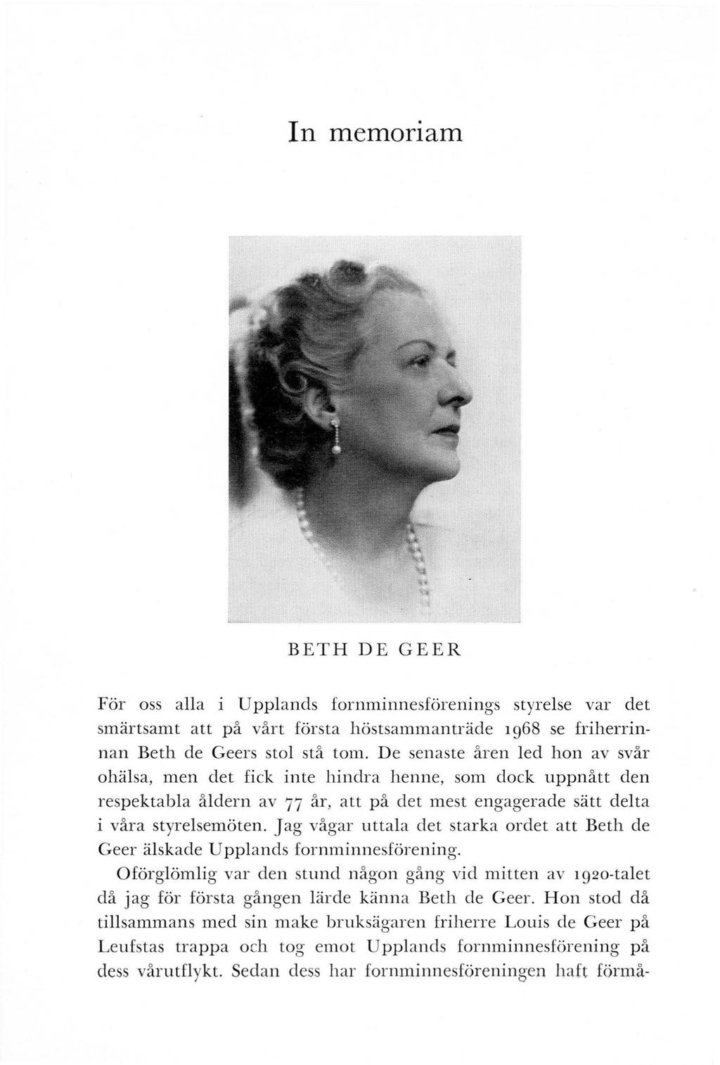 In memonam BETH DE GEER För oss alla i Upplands fornminnesförenings styrelse var det smärtsamt att på vårt första höstsammanträde 1968 se friherrinnan Beth de Geers stol stå tom.