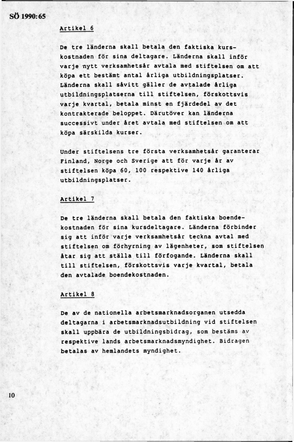 De tre länderna skall betala den faktiska kurskostnaden för sina deltagare. Länderna skall inför varje nytt verksamhetsår avtala med stiftelsen om att köpa ett bestämt antal årliga utbildningsplatser.