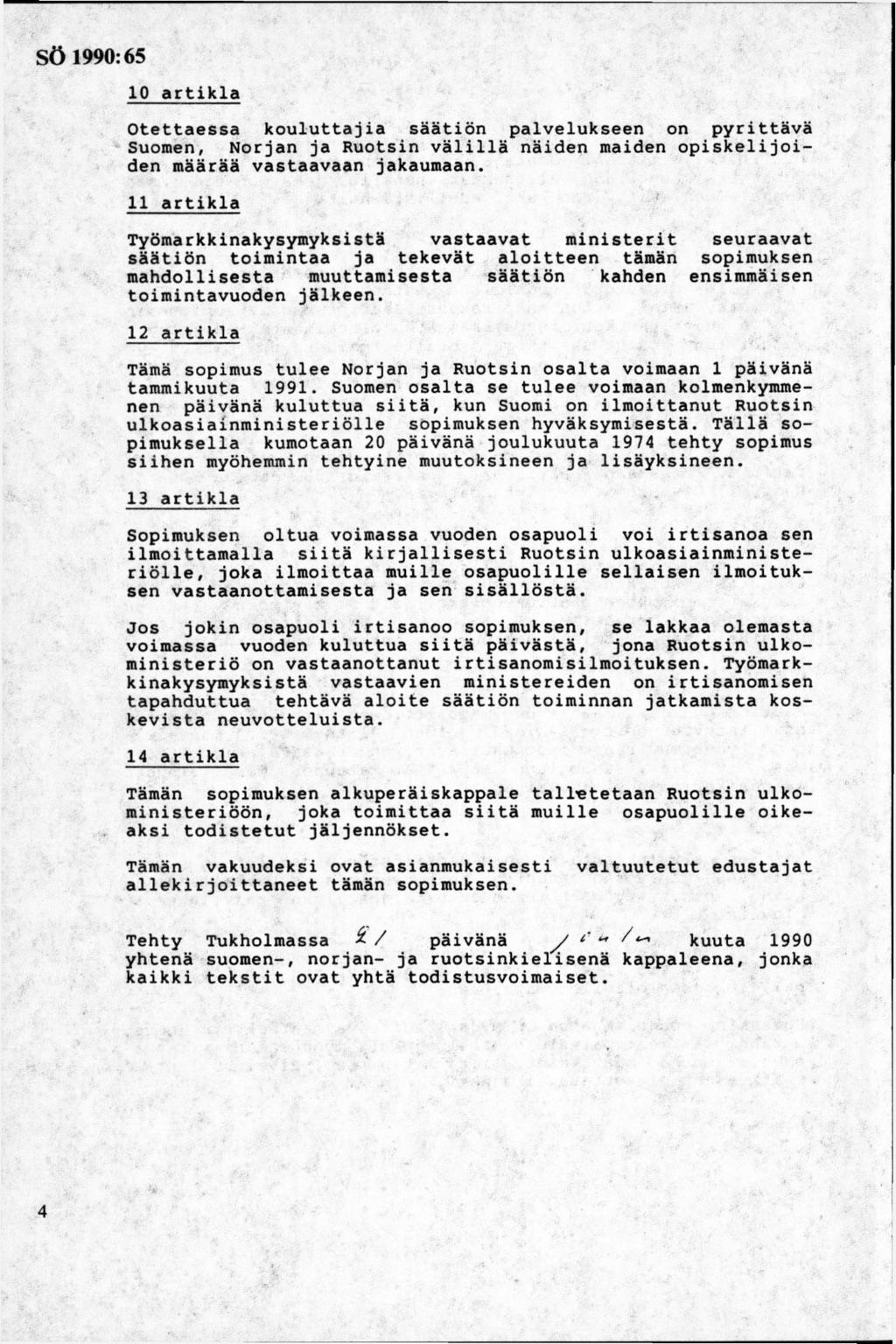 10 artikla Otettaessa kouluttajia säätiön palvelukseen on pyrittävä Suomen, Norjan ja Ruotsin välillä näiden maiden opiskelijoiden määrää vastaavaan jakaumaan.