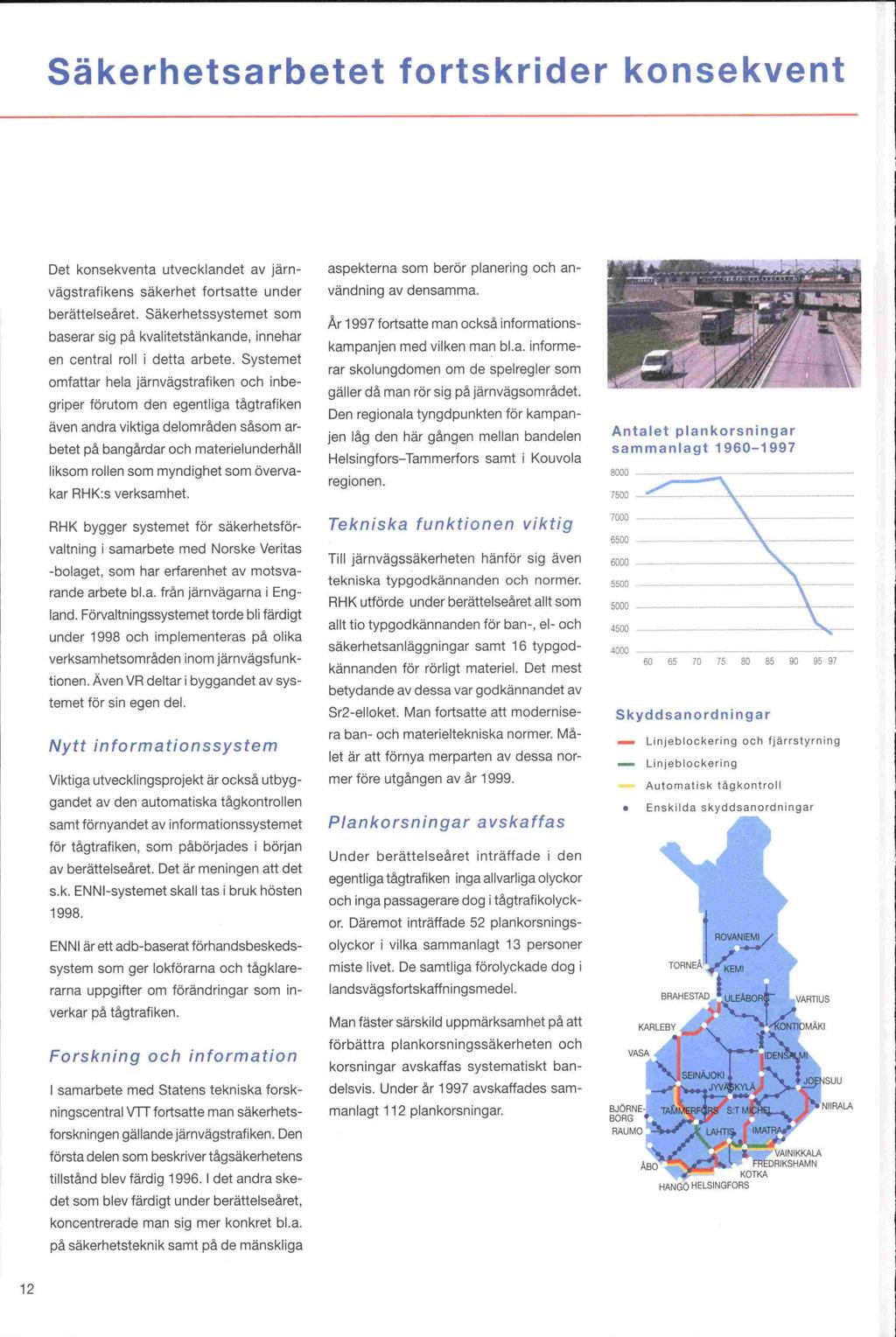 1998. regionen. 5500 - Säkerhetsarbetet fortskrider konsekvent Det konsekventa utvecklandet av järnvägstrafikens säkerhet fortsatte under baserar sig på kvalitetstänkande, innehar i detta arbete.