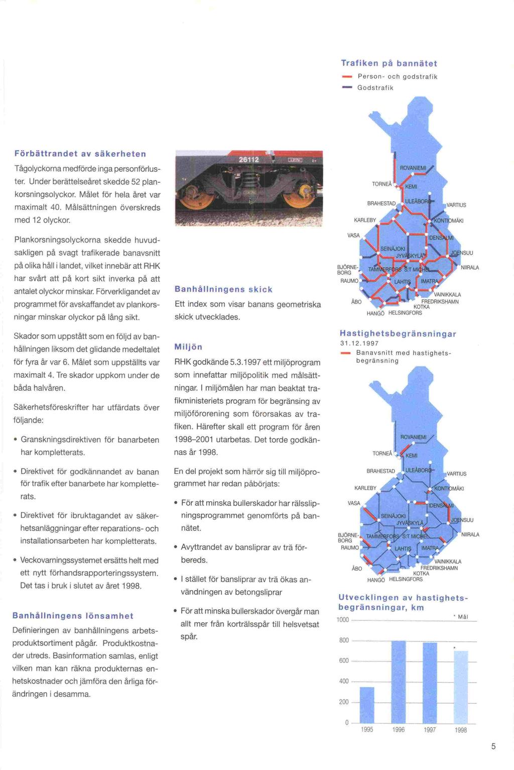 spår. God Trafiken på bannätet - Person- och godstrafik st raf 1k Förbättrandet av säkerheten Tågolyckorna medförde inga personförluster. Under berättelseåret skedde 52 plan - korsningsolyckor.