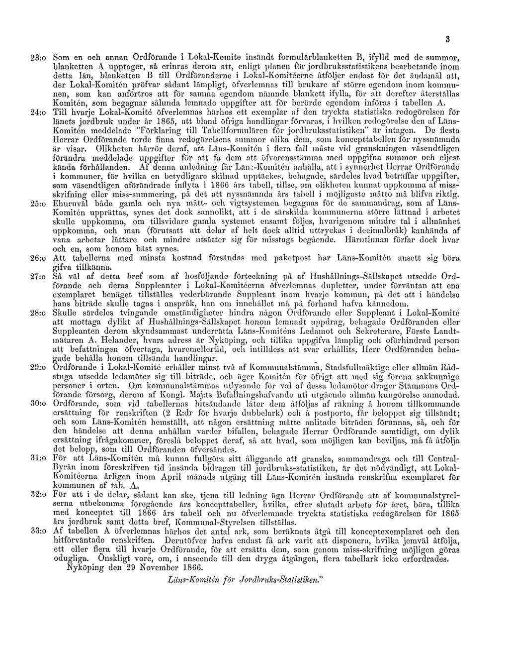 23:о Som en och annan Ordförande i Lokal-Komité insändt formulärblanketten B, ifylld med de summor, blanketten A upptager, så erinras derom att, enligt planen för jordbruksstatistikens bearbetande