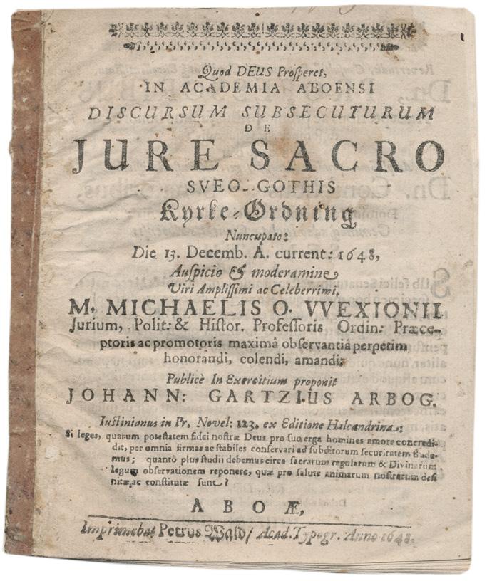 24. WEXIONIUS-(GYLDENSTOLPE), MICHAEL [preses] & GARTZIUS, JO- HANNES [respondent]. Discursum subsecuturum de jure sacro Sveo-Gothis kyrke-ordning nuncupato. A.a. Åbo, P. Wald, 1648. 4:o. (20) s.