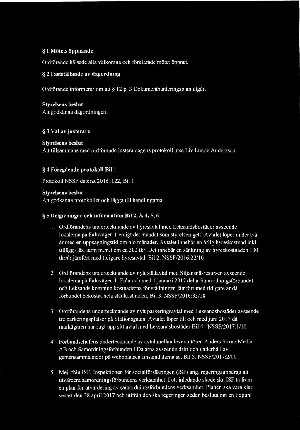 1 Mötets öppnande Ordförande hälsade alla välkomna och förklarade mötet öppnat. 2 Fastställande av dagordning Ordförande informerar om att 12 p. 3 Dokumenthanteringsplan utgår.