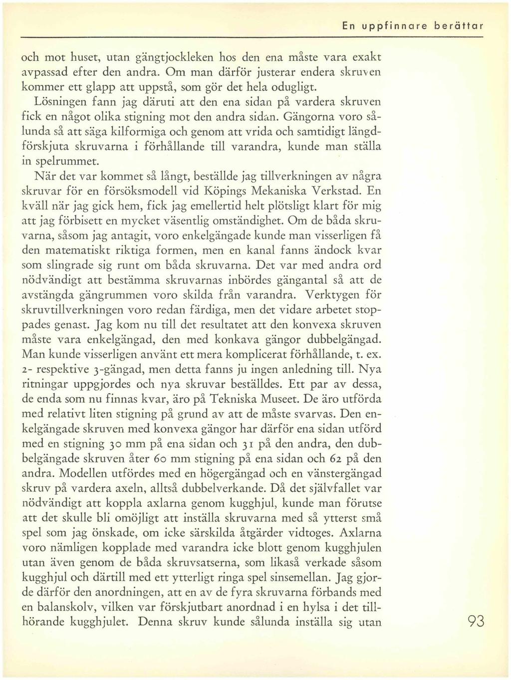 och mot huset, utan gängtjockleken hos den ena måste vara exakt avpassad efter den andra. Om man därför justerar endera sknrven kommer ett glapp att uppstå, som gör det hela odugligt.