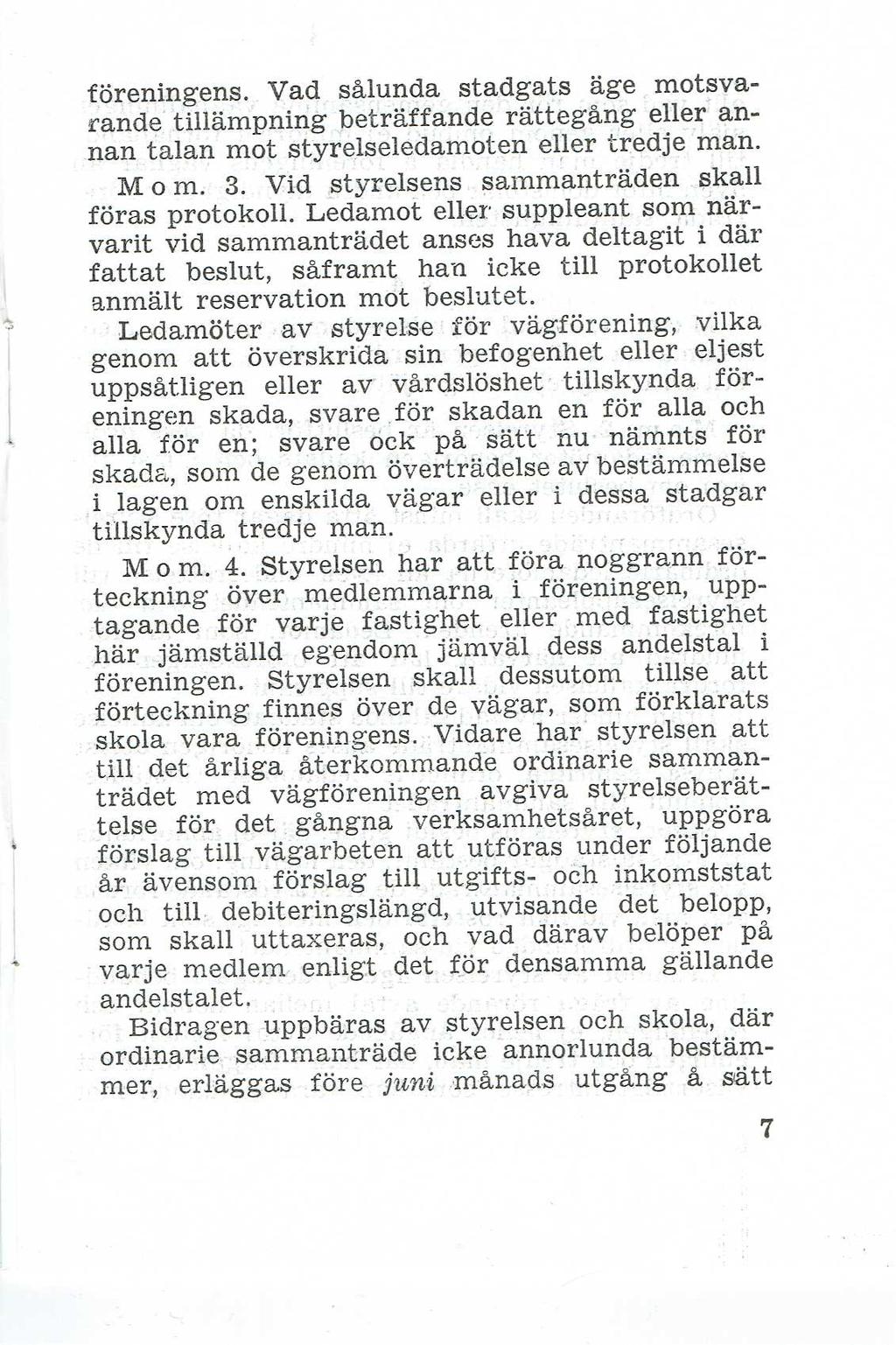 föreningens. Vad sålunda stadgats äge motsvarande tillämpning beträffande rättegång eller annan talan mot styrelseledamoten eller tredje man. M o m. 3.