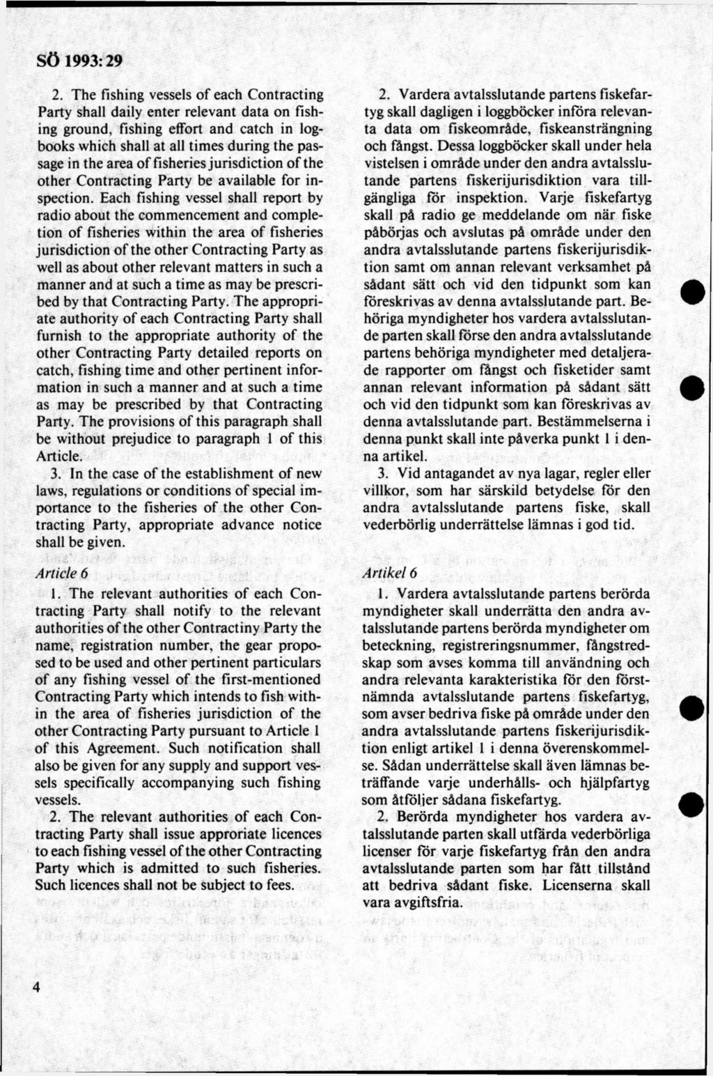 2. The fishing vessels of each Contracting Party shall daily enter relevant data on fishing ground, fishing elfort and catch in logbooks Yvhich shall at all tim es during the passage in the area o f