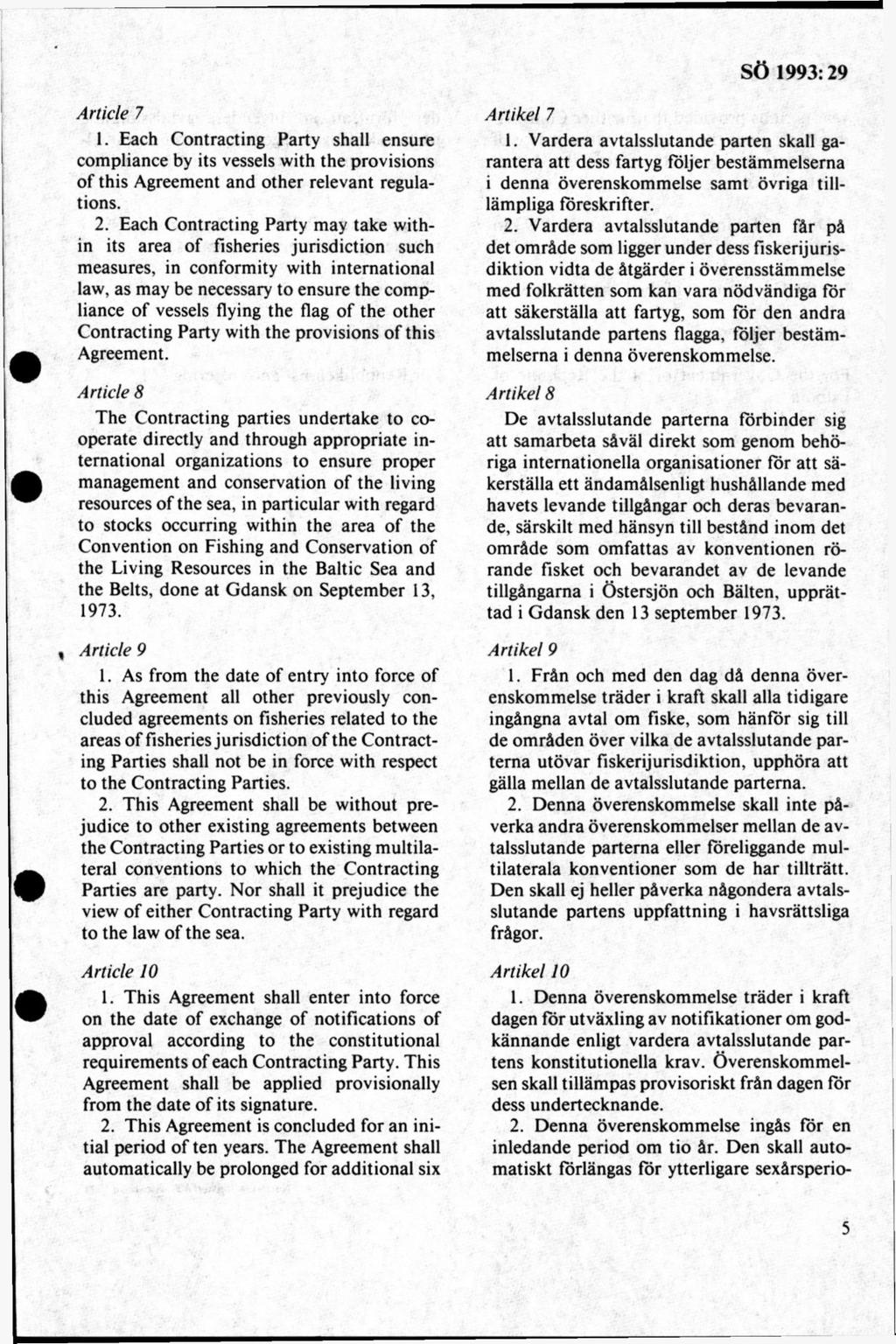 Article 7 1. Each Contracting Party shall ensure compliance by its vessels with the provisions of this Agreement and other relevant regulations. 2.