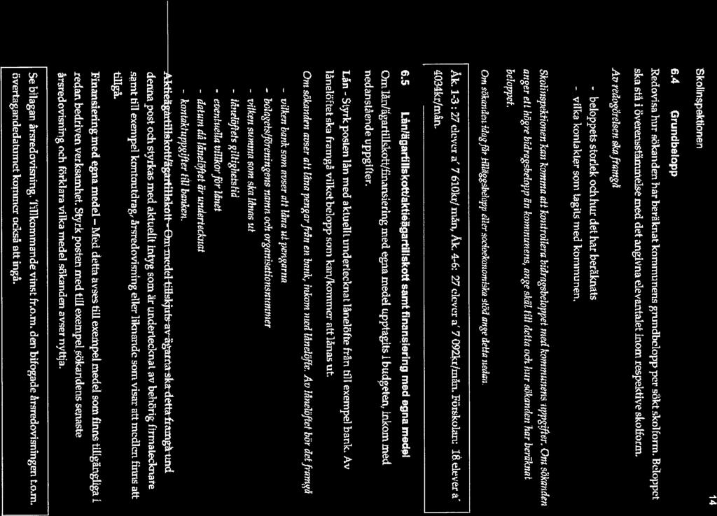 - vilka vilken - lånelöftets - Skolinspektionen 14 6.4 Grundbelopp Redovisa hur sökanden har beräknat: kommunens gmridbelopp per sökt skol form.
