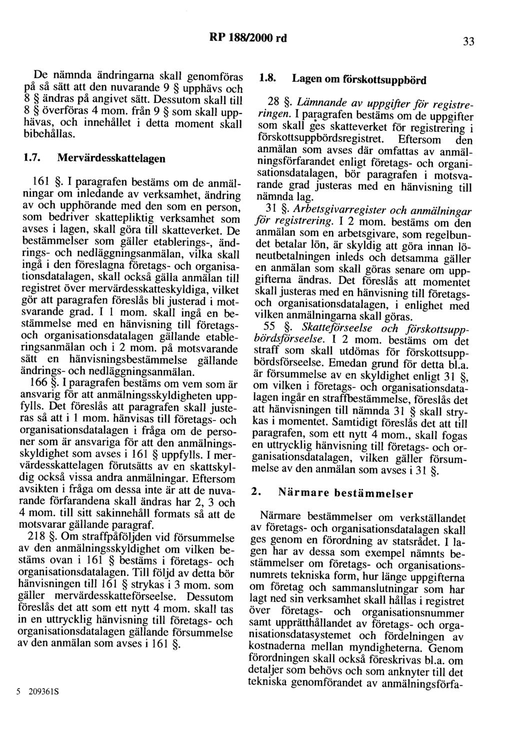 RP 188/2000 rd 33 De nämnda ändringarna skall genomföras på så sätt att den nuvarande 9 upphävs och 8 ändras på angivet sätt. Dessutom skall till 8 överföras 4 mom.