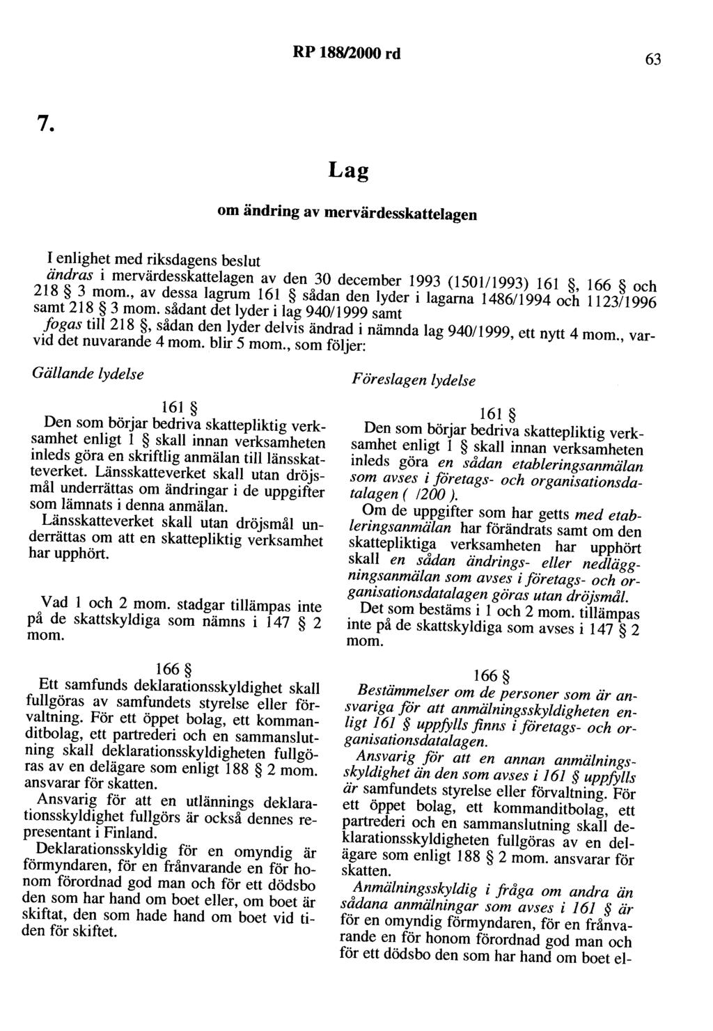 RP 188/2000 rd 63 7. Lag om ändring av mervärdesskattelagen I enlighet med riksdagens beslut ändras i mervärdesskattelagen av den 30 december 1993 (150111993) 161, 166 och 218 3 mom.