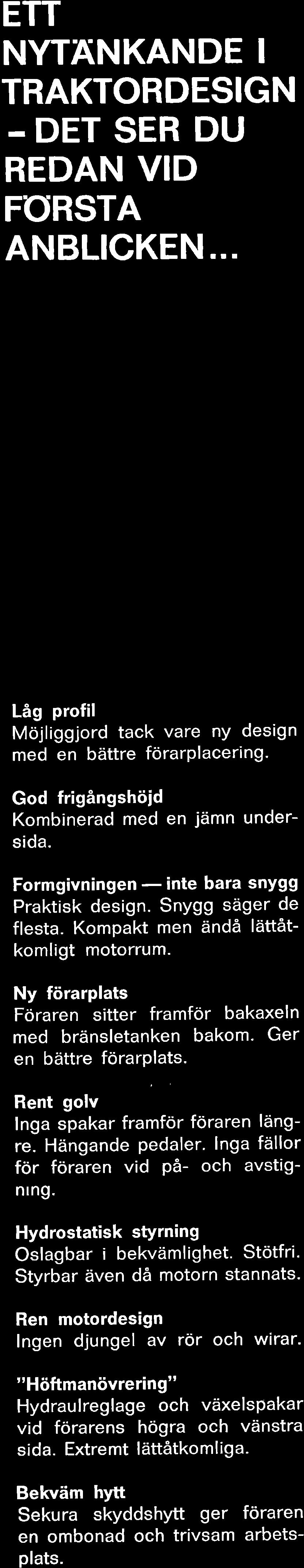 Ger en bdttre f6rarplats. Rent golv Inga spakar framfor f6raren liingre. Hdngande pedaler. lnga fiillor fdr foraren vid P6- och avstignrng. Hydrostatisk styrning Oslagbar i bekvtimlighet. StOtfri.