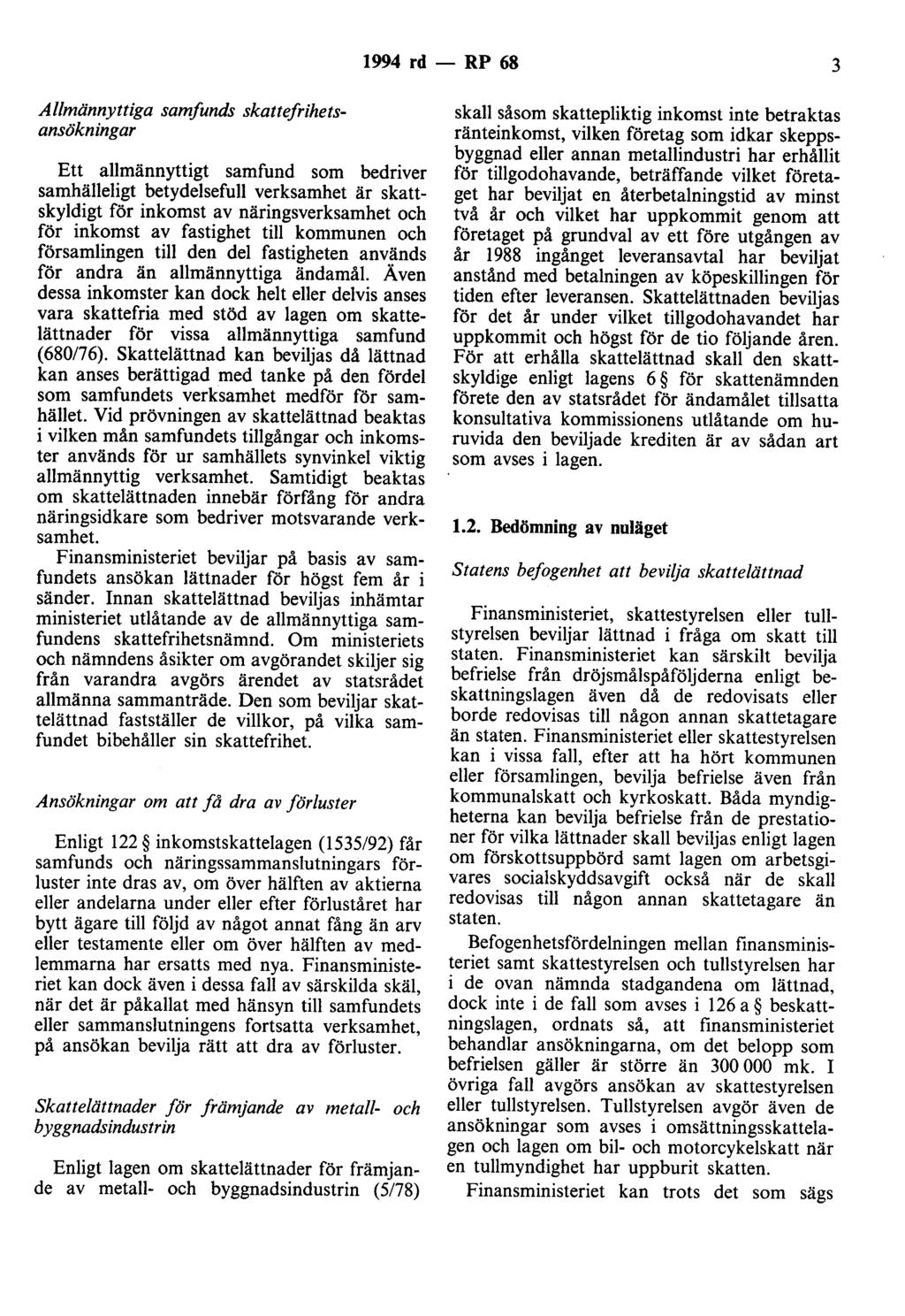 1994 rd - RP 68 3 Allmännyttiga samfunds skattefrihetsansökningar Ett allmännyttigt samfund som bedriver samhälleligt betydelsefull verksamhet är skattskyldigt för inkomst av näringsverksamhet och