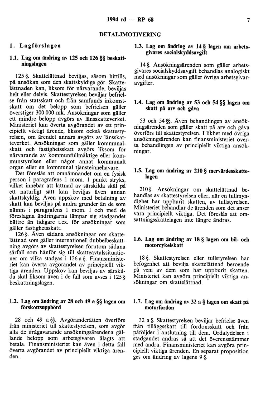 1994 rd - RP 68 7 DETALJMOTIVERING l. förslagen 1.1. om ändring av 125 och 126 beskattningslagen 125. skattelättnad beviljas, såsom hittills, på ansökan som den skattskyldige gör.