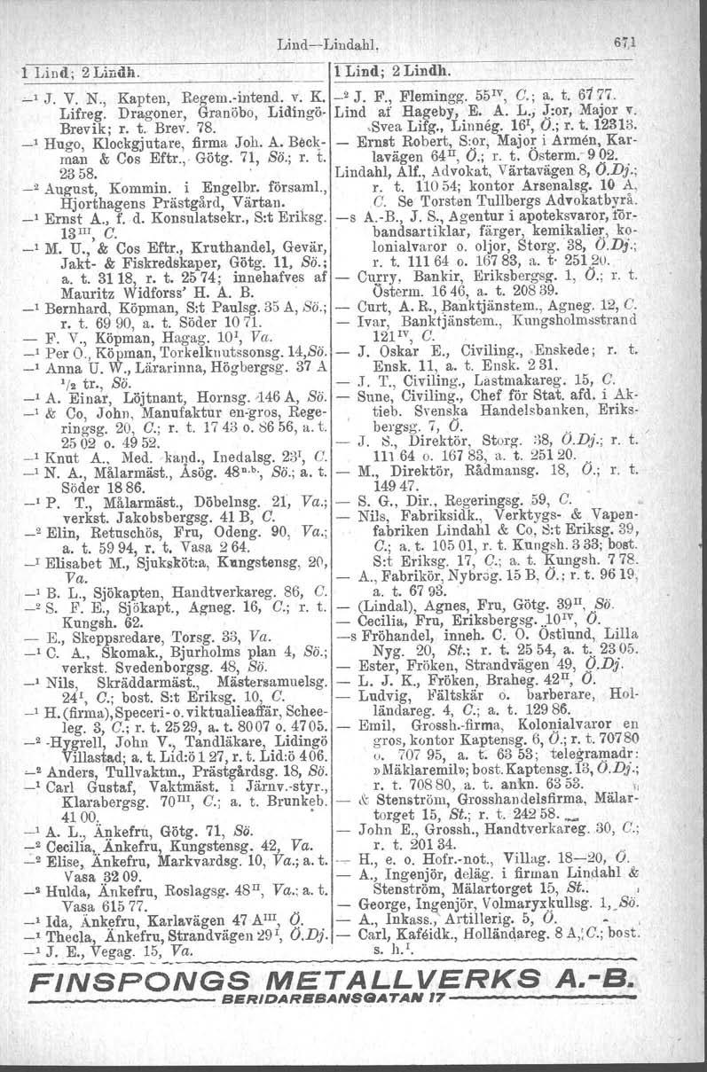 1 Lind; 2 Lindh. LindLindahl. 1 Lind; 2 Lindh. _, J. V. N., Kapten, Begem.dntend. v. K. _2 J. F., Flemingg. 55 IV, G.; a. t. 6177. Lifreg. Dragoner, Granöbo, Lidingö Lind af Hageby, E. A. L.; J:or, Major v.