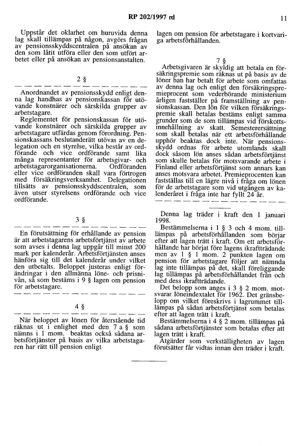 RP 202/1997 ni 11 Uppstår det oklarhet om huruvida denna lag skall tillämpas på någon, avgörs frågan av pensionsskyddscentralen på ansökan av den som låtit utföra eller den som utfört arbetet eller