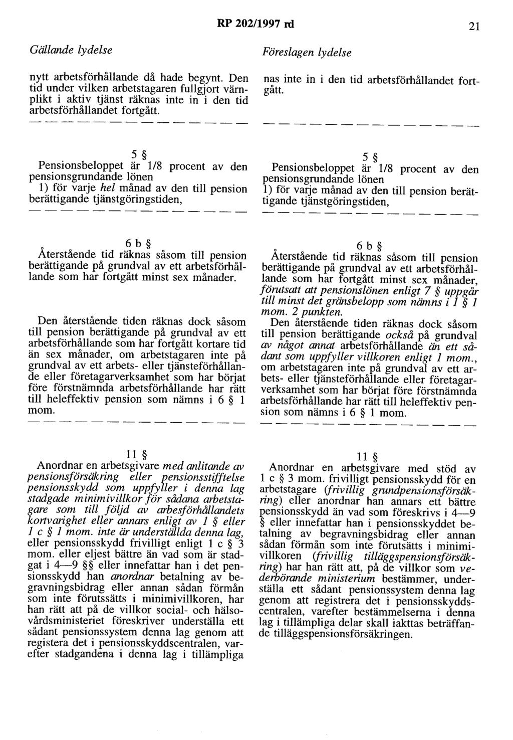 RP 202/1997 rd 21 nytt arbetsförhållande då hade begynt. Den tid under vilken arbetstagaren fullgjort värnplikt i aktiv tjänst räknas inte in i den tid arbetsförhållandet fortgått.