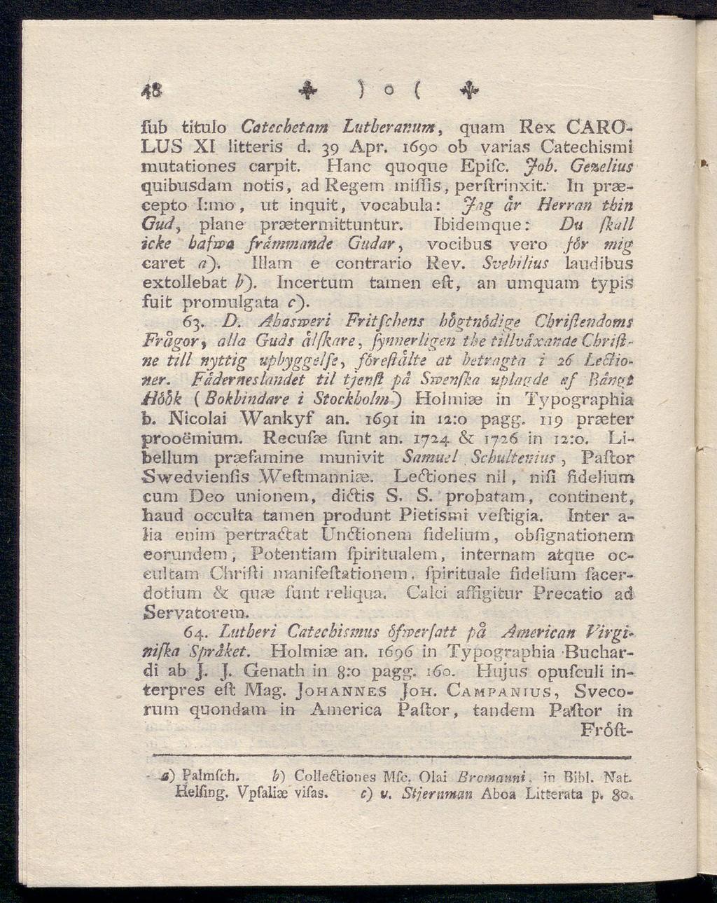 - 4 ) o ( 4, fub titulo Catechetam Luther anumt quam Rex CARO- LUS XI litteris d. 39 Apr. 1690 ob varias Catechismi mutationes carpit. Hane quoque Epifc. Job.