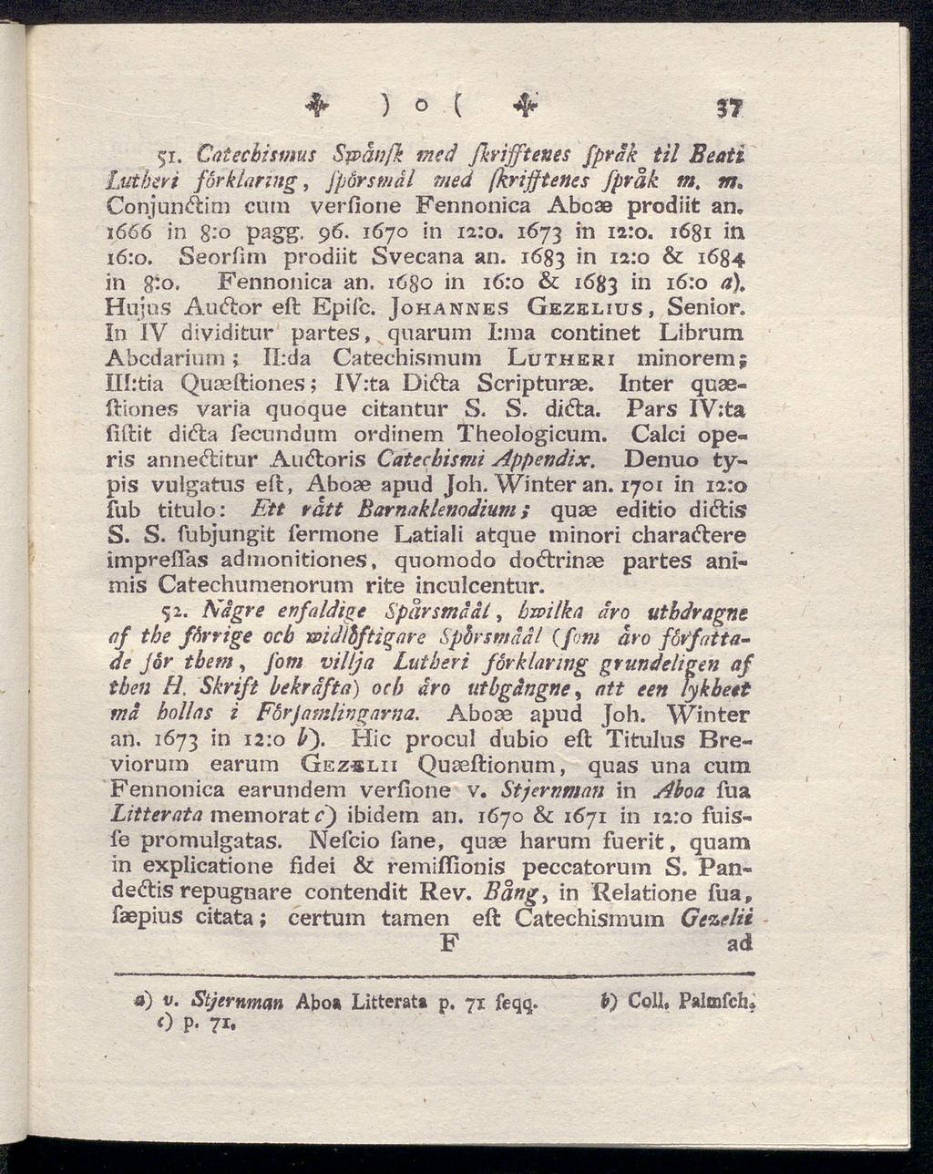 åfr ) O ( 4^ n 51. Catechismus Swauß med fkrifftenes fpråk til Beati Lutheri förklaring, fpörsmål med fkrifftenes fpråk m. m. Conjun&im cum verfione Fennonica Aboae prodiit an. 1666 in g:o pagg. 96.