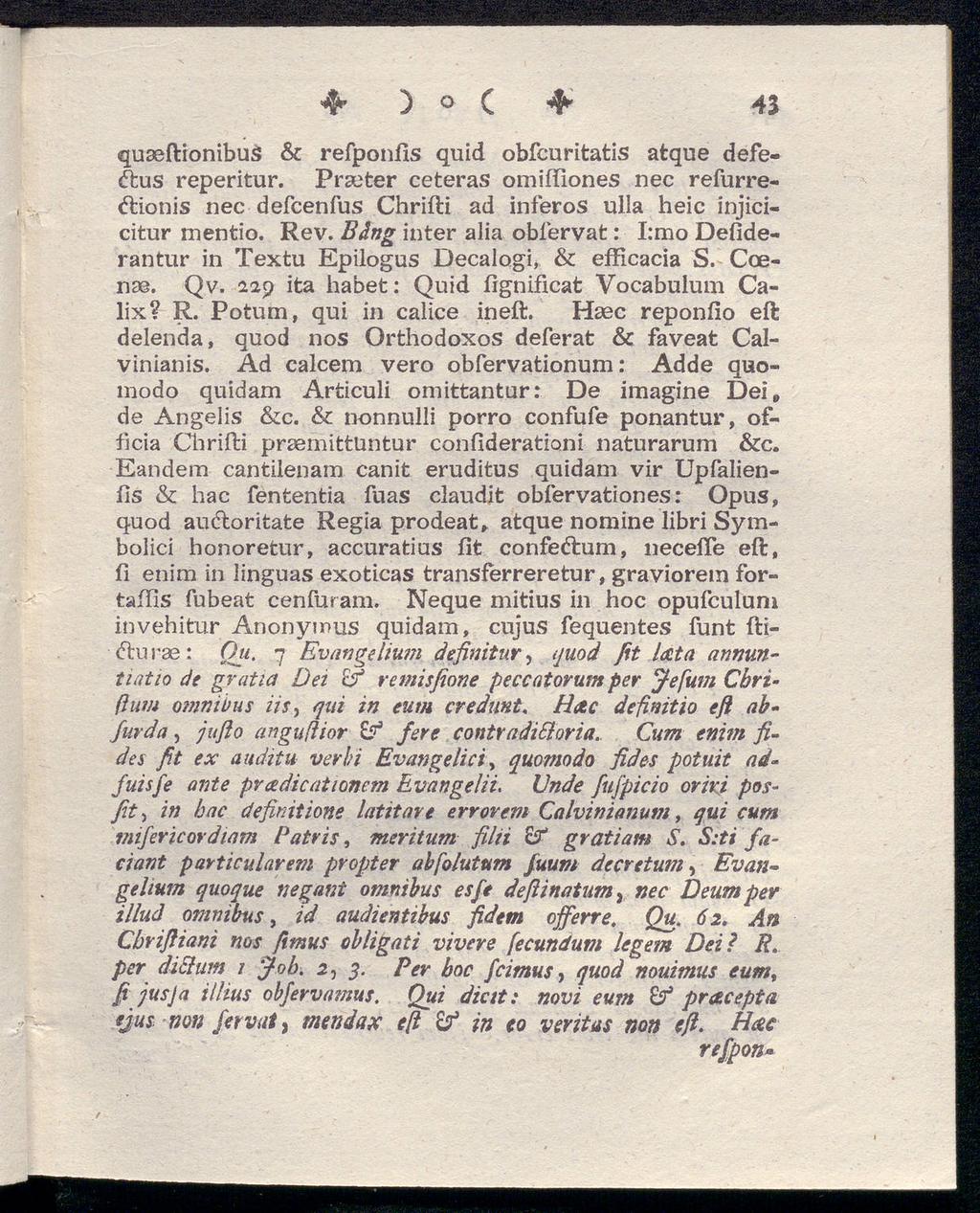 fy ) C 43 quaeftionibus & refponfis quid obfcuritatis atque defe- <ftus reperitur. Praeter ceteras omiftiones nec refurrecftionis nec defcenfus Chrifti ad inferos ulla heic injicicitur mentio. Rev.