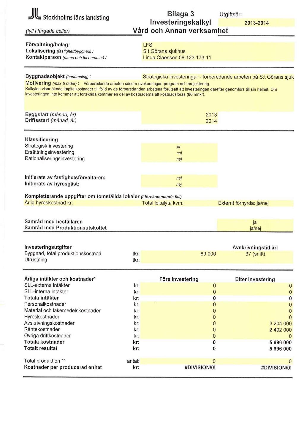 JL Stockholms läns landsting (fyll i färgade celler) Förvaltning/bolag; Lokalisering (fastighet/byggnad) : Kontaktperson (namn och tel nummer) : Bilaga 3 Utgiftsår: Investeringskalkyl 2013-2014 Vård