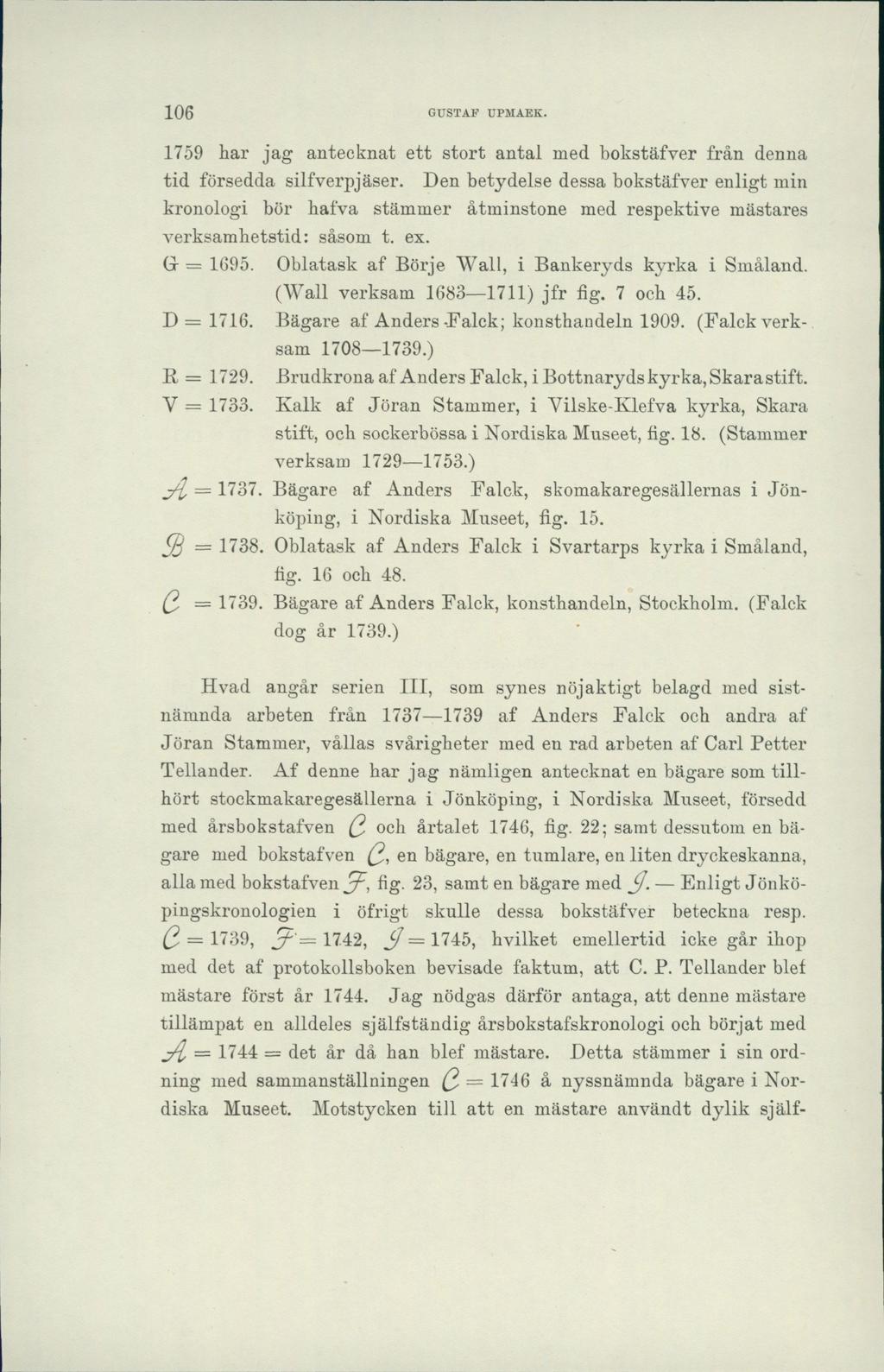 106 GUSTAF UPMAEK. 1759 har jag antecknat ett stort antal med bokstäfver från denna tid försedda silfverpjäser.
