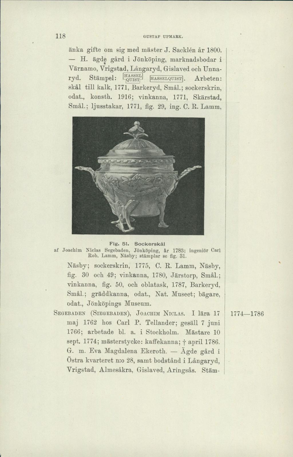 118 GUSTAF UPMARK. änka gifte om sig med mäster J. Sacklén år 1800. H. ägde gård i Jönköping, marknadsbodar i Värnamo, Vrigstad, Långaryd, Gislaved ock Unnaryd. Stämpel: ^qctst^ hasselquist~1.