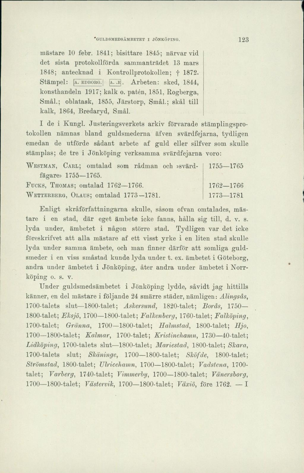 'GULDSMEDSÄMBETET I JÖNKÖPING. 123 mästare 10 febr. 1841; bisittare 1845; närvar vid det sista protokollförda sammanträdet 13 mars 1848; antecknad i.kontrollprotokollen; f 1872. Stämpel: a. edboro. a.,e.