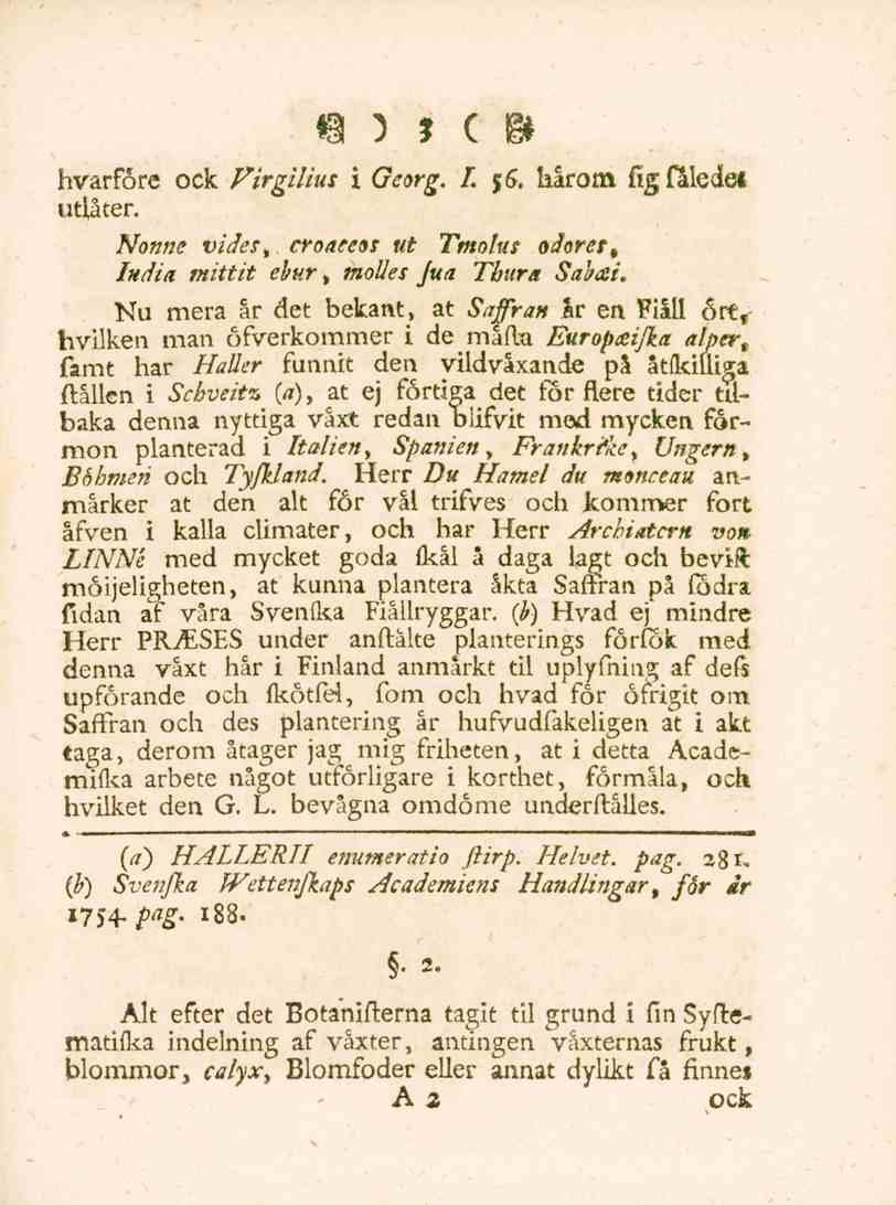 3 hvarfore ock Virgilius i Georg. I. js, härom figfalede* utlåter. Nonne vides, croaeens ut Tmotus odörer, India mittit ebur, mollesjua Tbura Sabai.