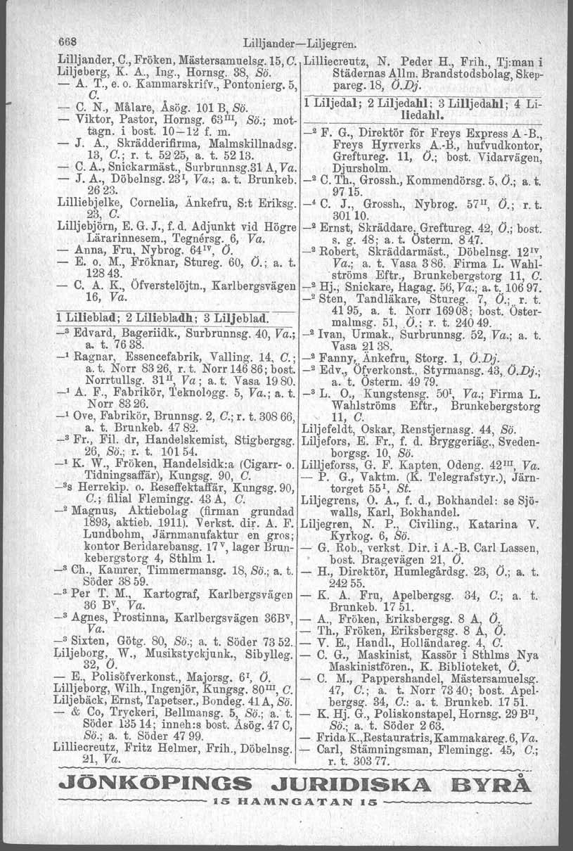 668 Lilljander-Liljegren. Lilljander, C., Fröken, Mästersamuelsg".15, C. Lilliecreutz, N. Peder H., Frih., 'Ij.man i Liljeberg, K. A., Ing., Hornsg. 38, Sö. Städernas Allm. Brandstodsbolag, Skep- - A.