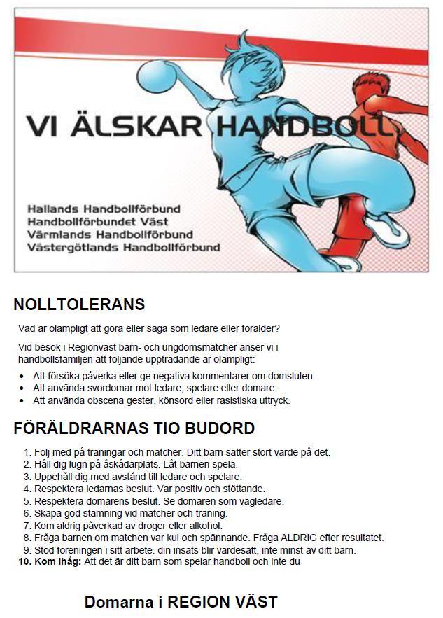 vill handla fika 2. Vara ett stöd för domaren/domarna och funktionärer innan, under och efter match. 3. Arbeta för nolltolerans kring spelplanen, se VHFs VI ÄLSKAR HANDBOLL 4.