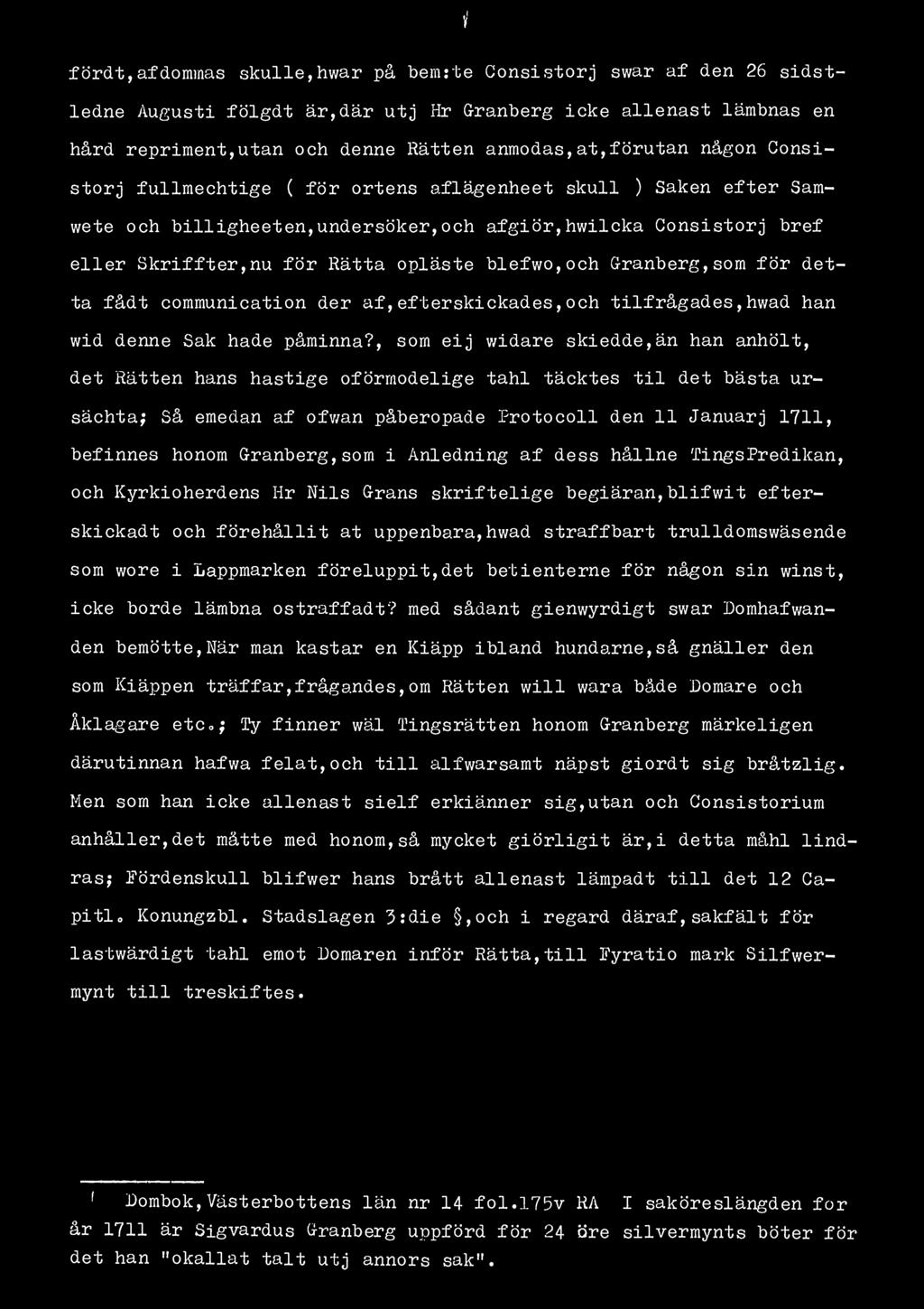 i fördt, af dominas skulle, hwar på bem:te Consistorj swar af den 26 sidstledne Augusti fölgdt är,där utj Hr Granberg icke allenast lämbnas en hård repriment,utan och denne Rätten anmodas,at,förutan