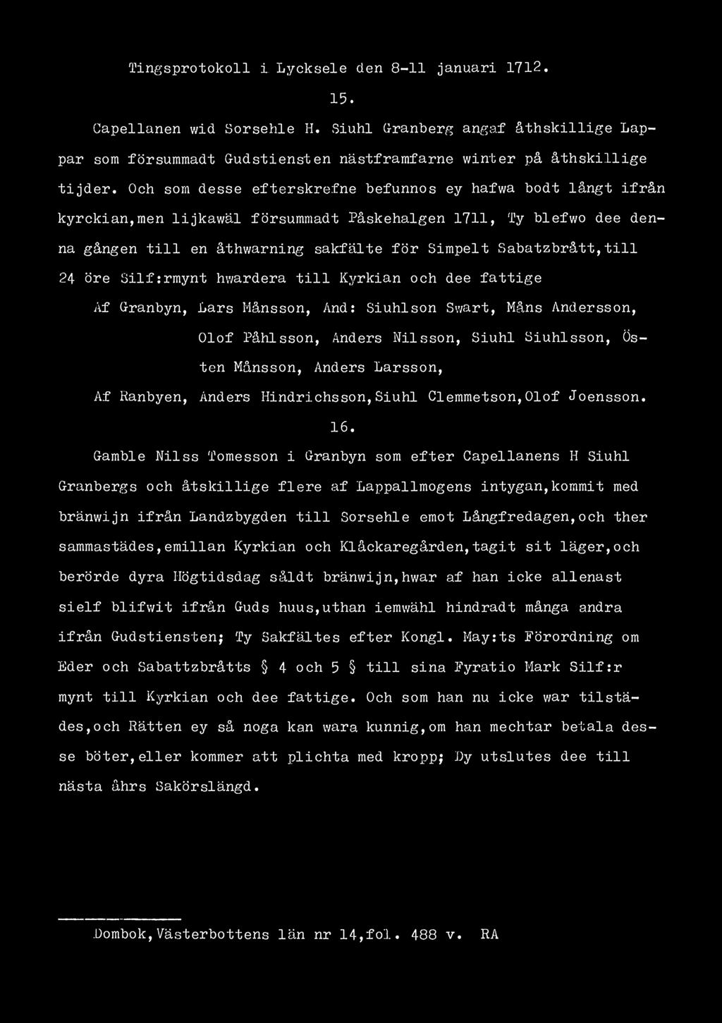 i Tingsprotokoll i Lycksele clen 8-11 januari 1712. 15. Capellanen wid Sorsehle H. Siuhl Granberg angaf åthskillige Lappar som försummadt Gudstiensten nästfrarnfarne winter på åthskillige tijder.