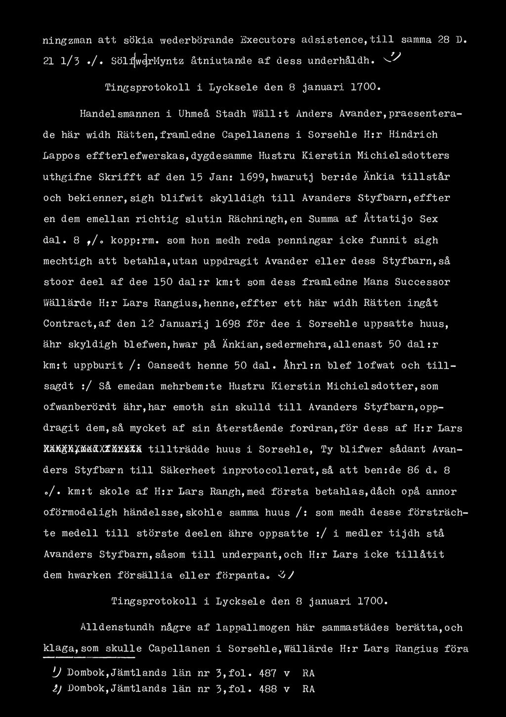 ningzman att sökia wederbörande Executors adsistence,till samma 28 D. 21 l/3 / SölijwéjrMyntz åtniutande af dess underhåldh. ^ Tingsprotokoll i Lycksele den 8 januari 1700.