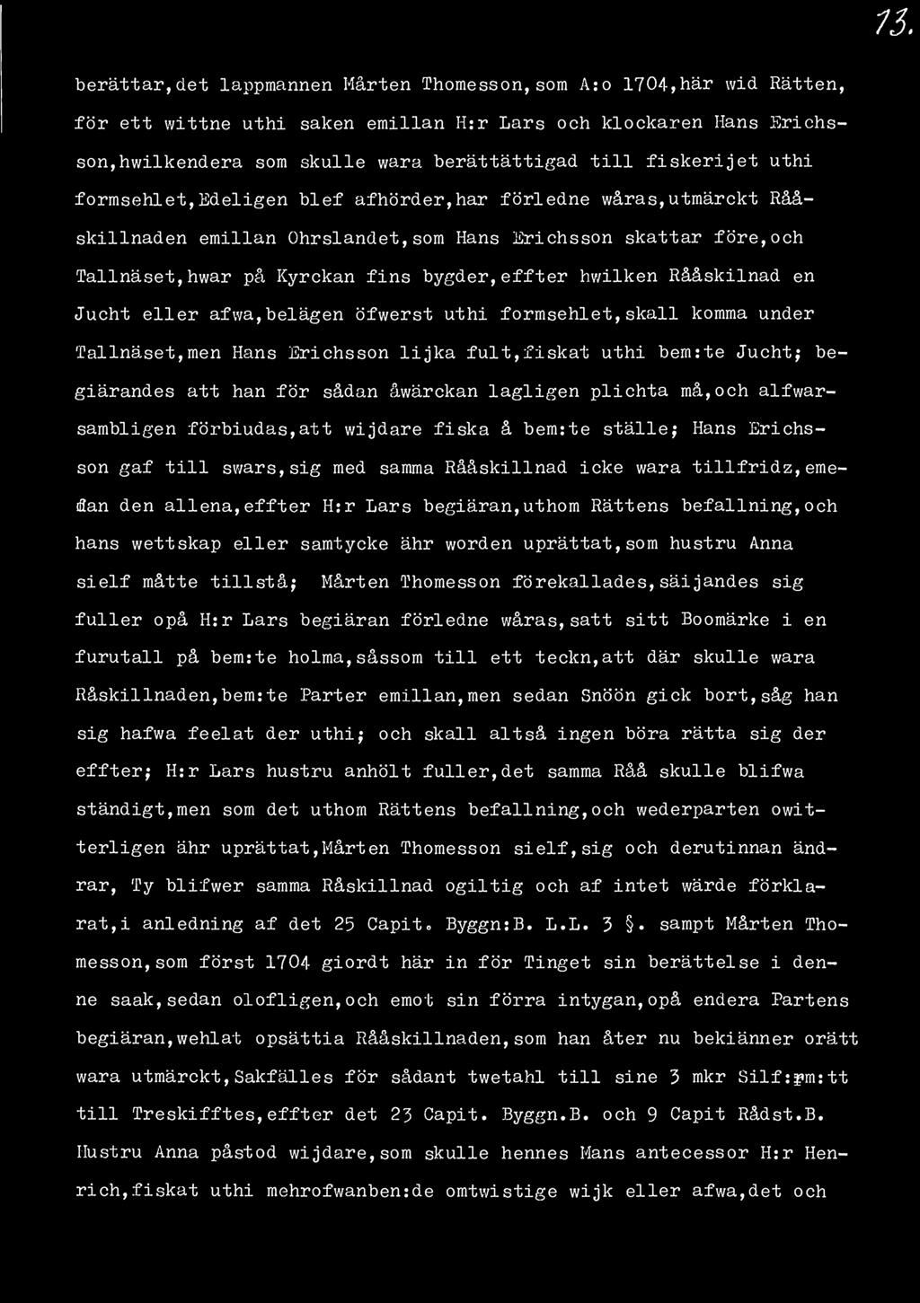 13. berättar, clet lappmannen Mårten Thomesson, som A:o 1704, här vvid Rätten, för ett v/ittne uthi saken emillan H:r Lars och klockaren Hans Erichsson,hwilkendera som skulle wara berättättigad till