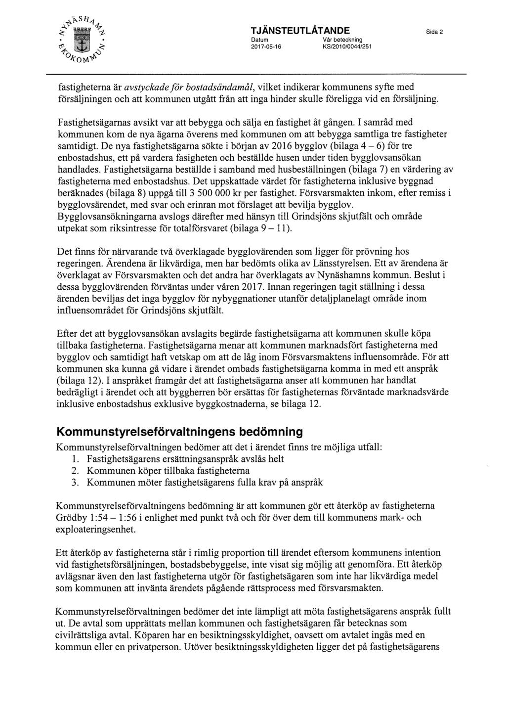 4 TJANSTEUTLATANDE 2017-05-16 Sida 2 Var beteckning KS/2010/0044/251 fastighetema är avstyckade for bostadsiindamed, vilket indikerar kommunens syfte med forsaljningen och att kommunen utgatt frail
