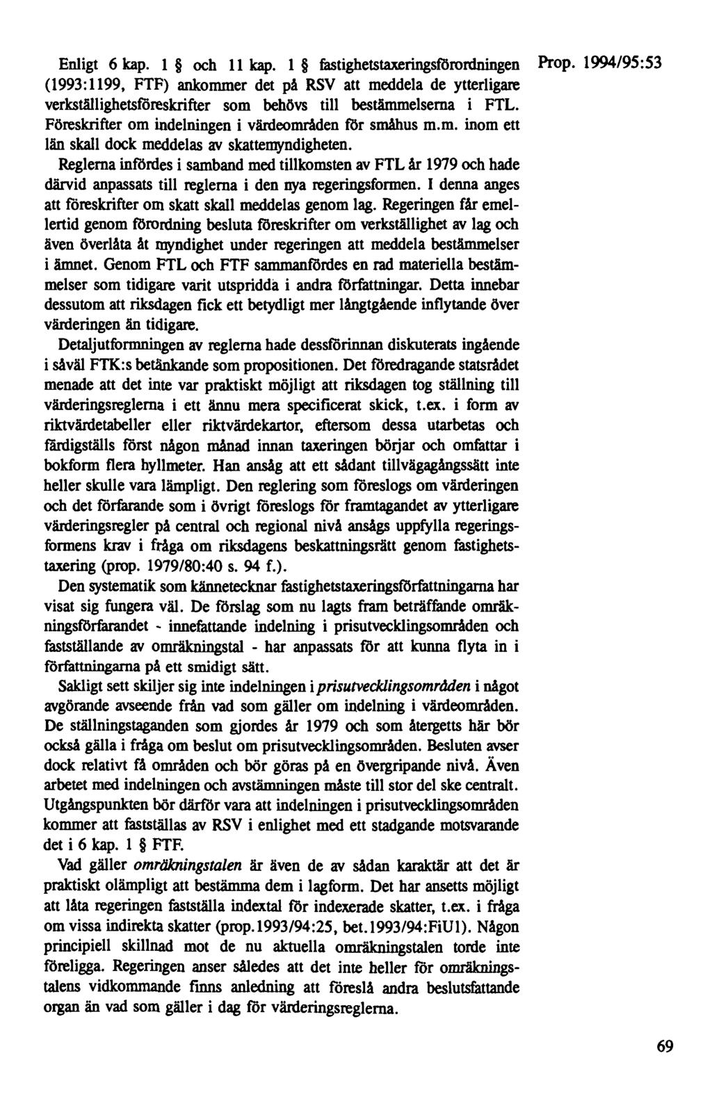 Enligt 6 kap. 1 och 11 kap. 1 fastighetstaxeringsförordningen (1993: 1199, FTF) ankommer det på RSV att meddela de ytterligare verkställighetsföreskrifter som behövs till bestämmelserna i FTL.