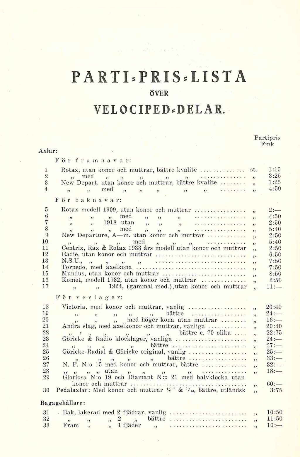 PARTIsPRISäLISTA ÖVER VELOCIPEDsDELAR. Axlar: För fraranavar: Partipris 1 Rotax, utan konor och muttrar, bättre kvalité st. 1:15 2 med 3:25 3 New Depart.