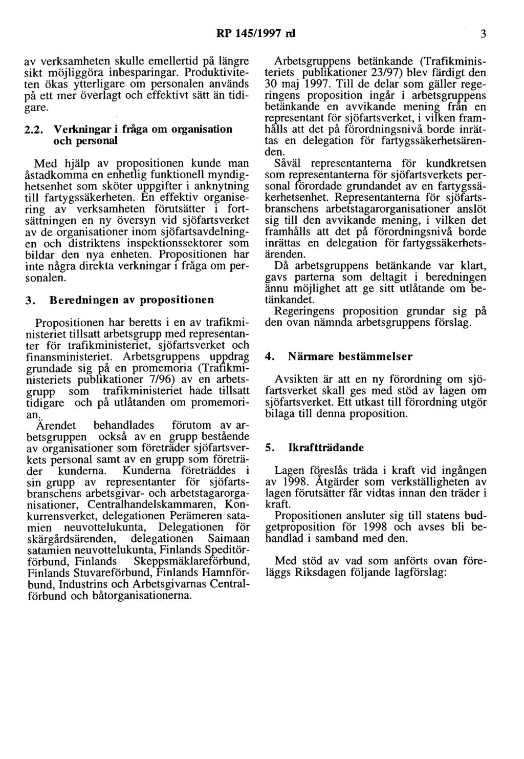 RP 145/1997 rd 3 av verksamheten skulle emellertid på längre sikt möjliggöra inbesparingar. Produktiviteten ökas ytterligare om personalen används på ett mer överlagt och effektivt sätt än tidigare.